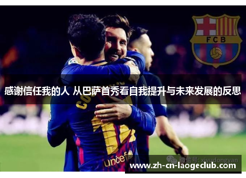 感谢信任我的人 从巴萨首秀看自我提升与未来发展的反思 感谢信任我的人 从巴萨首秀看自我提升与未来发展的反思