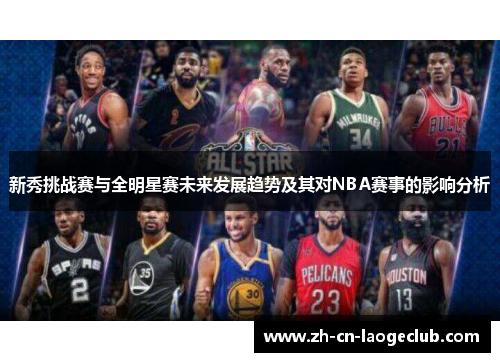 新秀挑战赛与全明星赛未来发展趋势及其对NBA赛事的影响分析 新秀挑战赛与全明星赛未来发展趋势及其对NBA赛事的影响分析