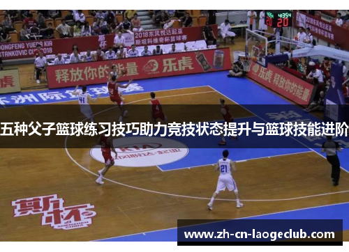 五种父子篮球练习技巧助力竞技状态提升与篮球技能进阶 五种父子篮球练习技巧助力竞技状态提升与篮球技能进阶