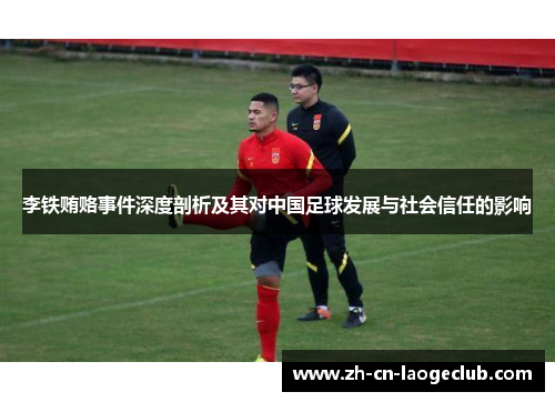 李铁贿赂事件深度剖析及其对中国足球发展与社会信任的影响 李铁贿赂事件深度剖析及其对中国足球发展与社会信任的影响