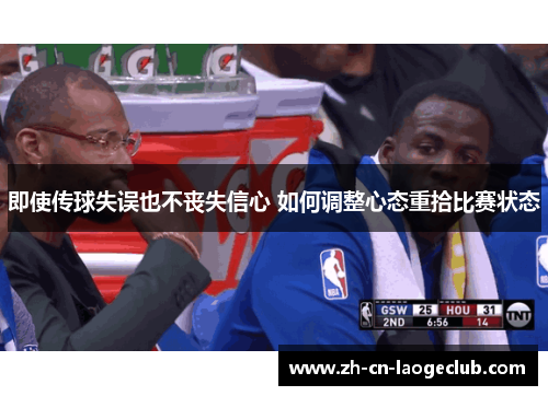 即使传球失误也不丧失信心 如何调整心态重拾比赛状态 即使传球失误也不丧失信心 如何调整心态重拾比赛状态