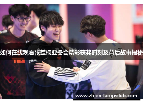 如何在线观看张楚桐亚冬会精彩获奖时刻及背后故事揭秘 如何在线观看张楚桐亚冬会精彩获奖时刻及背后故事揭秘