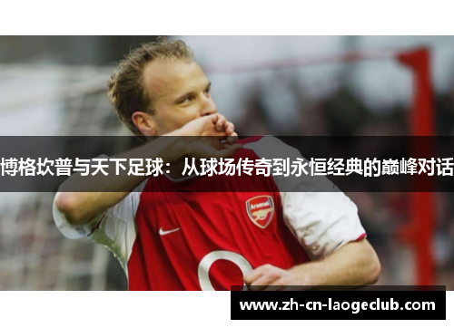 博格坎普与天下足球：从球场传奇到永恒经典的巅峰对话