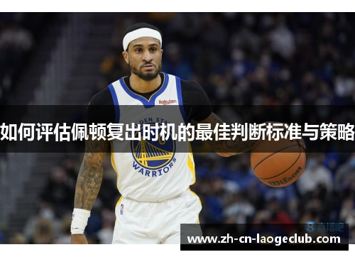 如何评估佩顿复出时机的最佳判断标准与策略 如何评估佩顿复出时机的最佳判断标准与策略