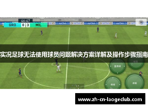 实况足球无法使用球员问题解决方案详解及操作步骤指南 实况足球无法使用球员问题解决方案详解及操作步骤指南