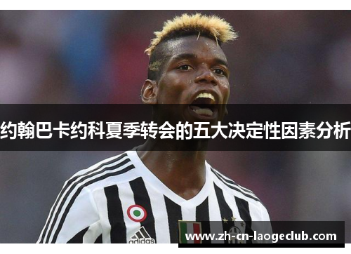 约翰巴卡约科夏季转会的五大决定性因素分析