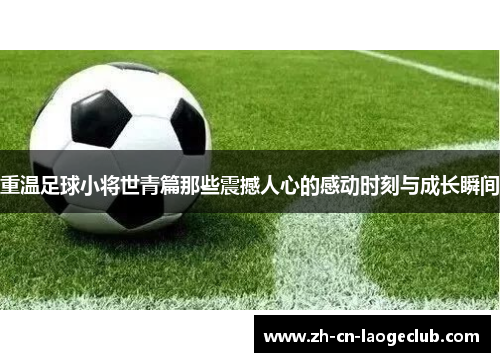 重温足球小将世青篇那些震撼人心的感动时刻与成长瞬间 重温足球小将世青篇那些震撼人心的感动时刻与成长瞬间