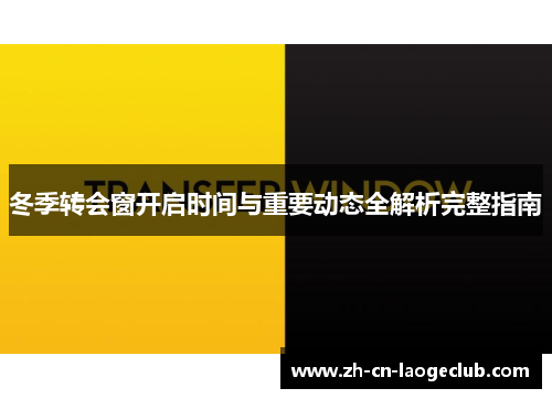 冬季转会窗开启时间与重要动态全解析完整指南