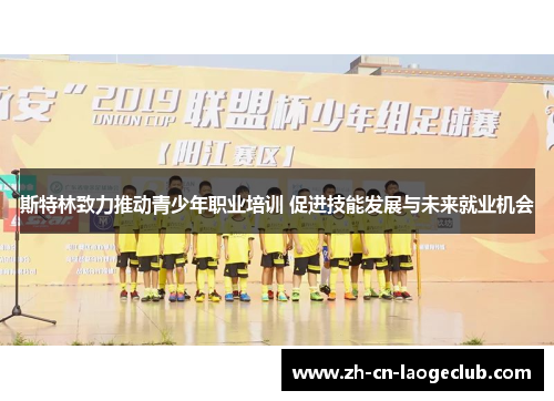 斯特林致力推动青少年职业培训 促进技能发展与未来就业机会