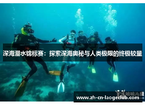 深海潜水锦标赛:探索深海奥秘与人类极限的终极较量 深海潜水锦标赛:探索深海奥秘与人类极限的终极较量